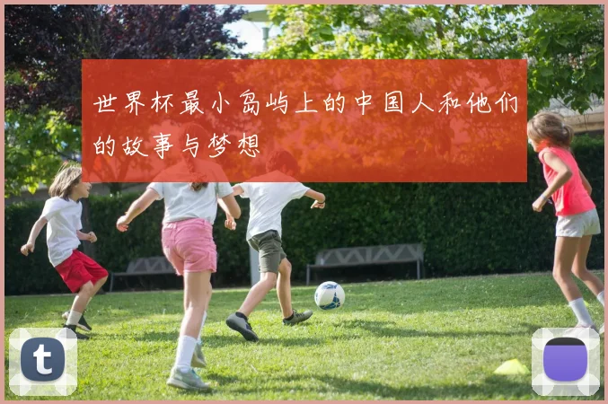 世界杯最小岛屿上的中国人和他们的故事与梦想